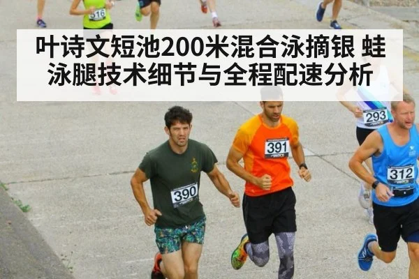 叶诗文短池200米混合泳摘银 蛙泳腿技术细节与全程配速分析